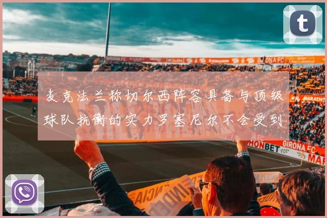 麦克法兰称切尔西阵容具备与顶级球队抗衡的实力罗塞尼尔不会受到压力影响
