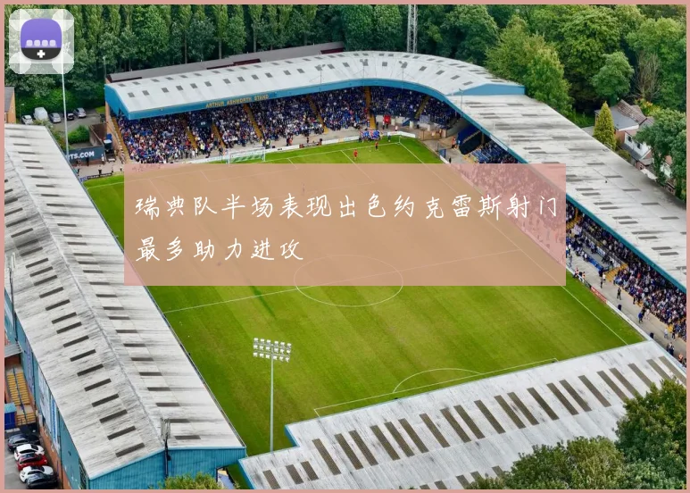 瑞典队半场表现出色约克雷斯射门最多助力进攻